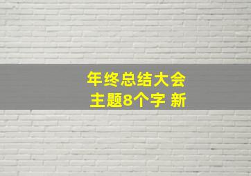 年终总结大会主题8个字 新